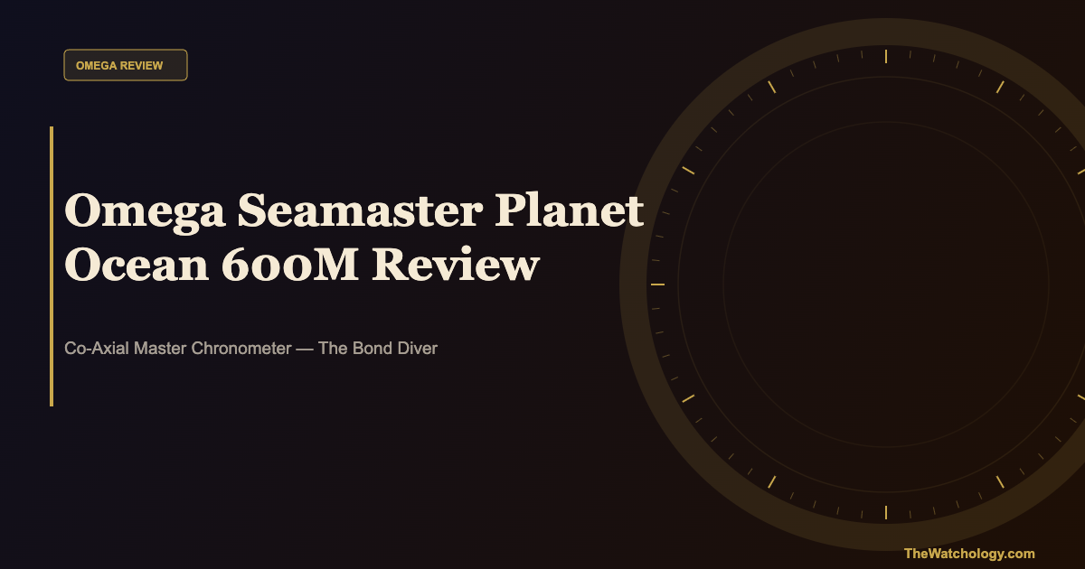 Omega Seamaster Planet Ocean 600M Co-Axial Review (2026)